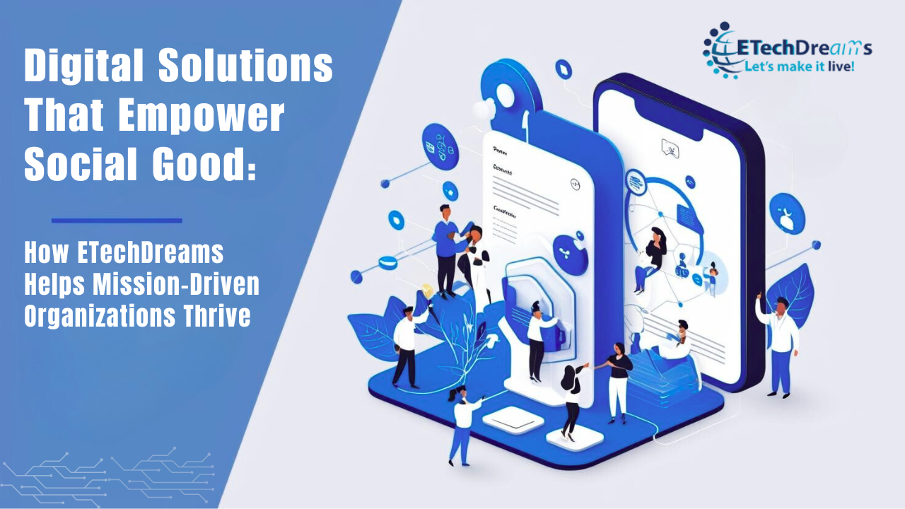 Digital Solutions That Empower Social Good: How ETechDreams Helps Mission-Driven Organizations Thrive