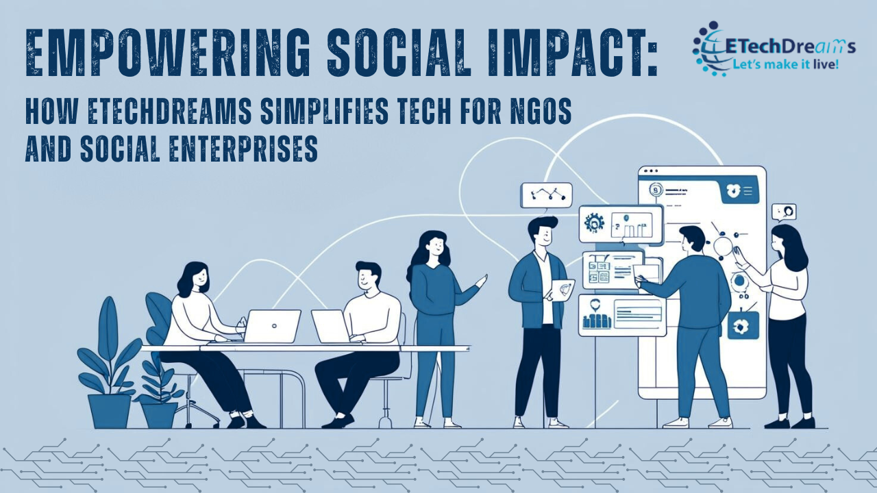 Empowering Social Impact: How ETechDreams Simplifies Tech for NGOs and Social Enterprises